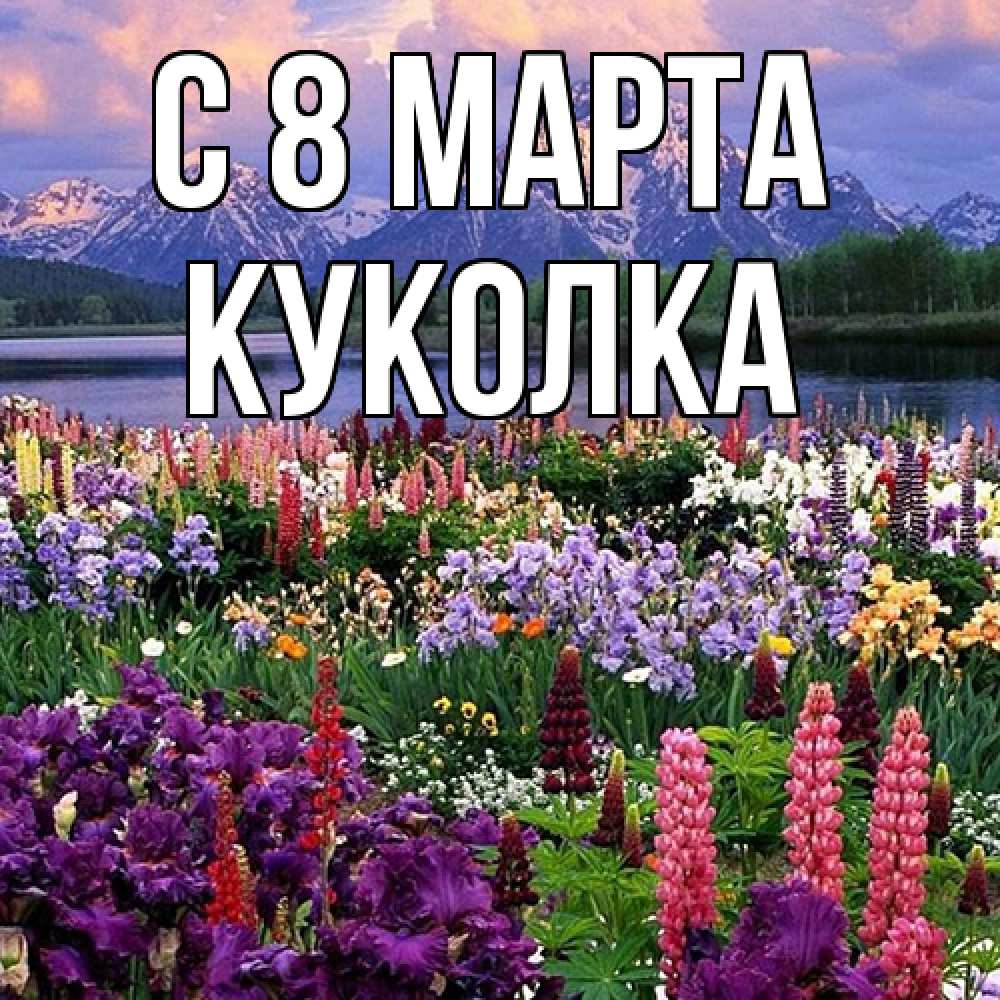 Открытка на каждый день с именем, Куколка C 8 МАРТА международный женский день Прикольная открытка с пожеланием онлайн скачать бесплатно 