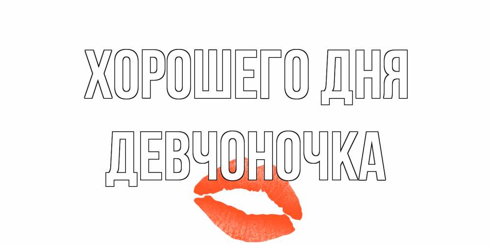 Открытка на каждый день с именем, девчоночка Хорошего дня удачного дня с поцелуем Прикольная открытка с пожеланием онлайн скачать бесплатно 