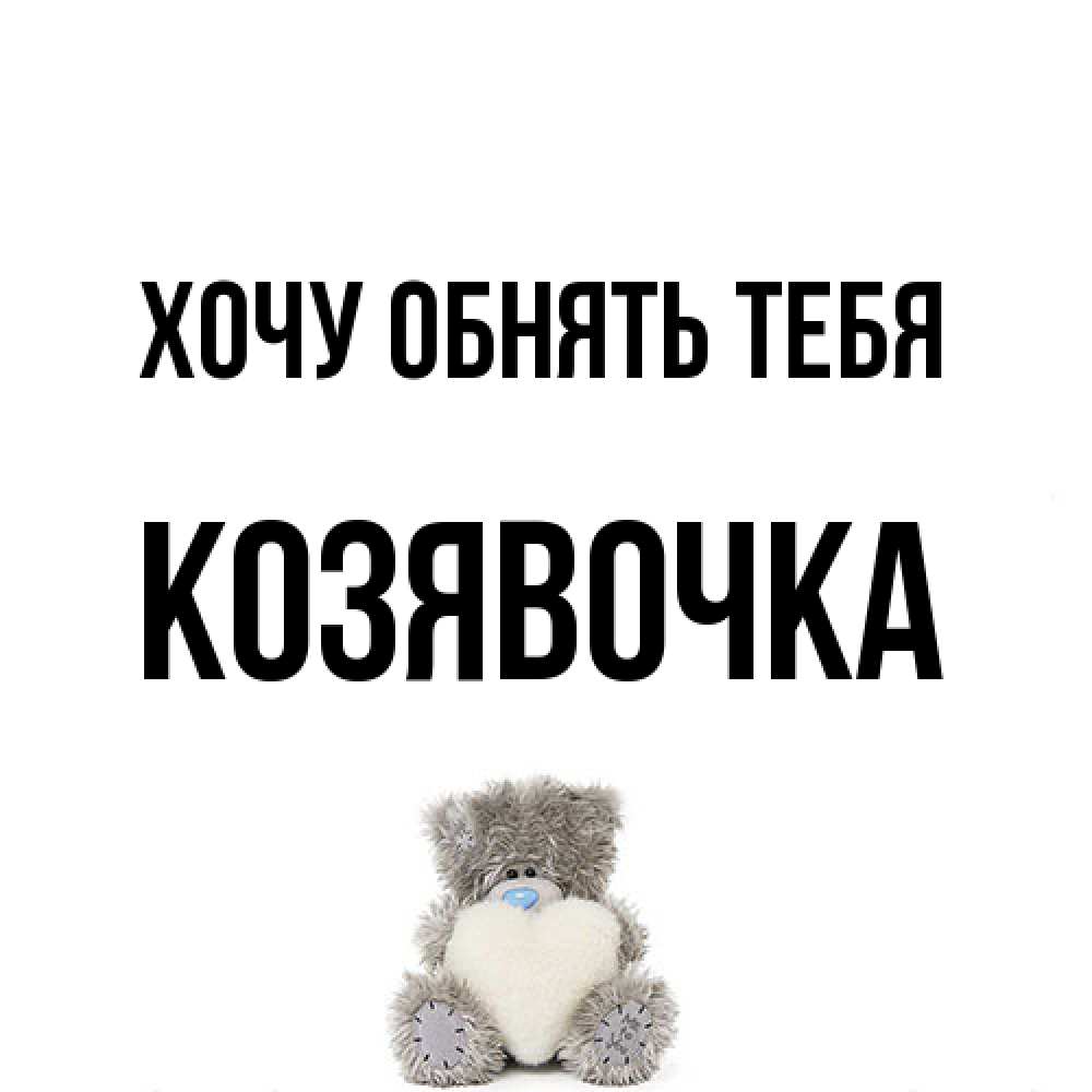 Открытка на каждый день с именем, Козявочка Хочу обнять тебя медвежонок с сердечком белого цвета Прикольная открытка с пожеланием онлайн скачать бесплатно 