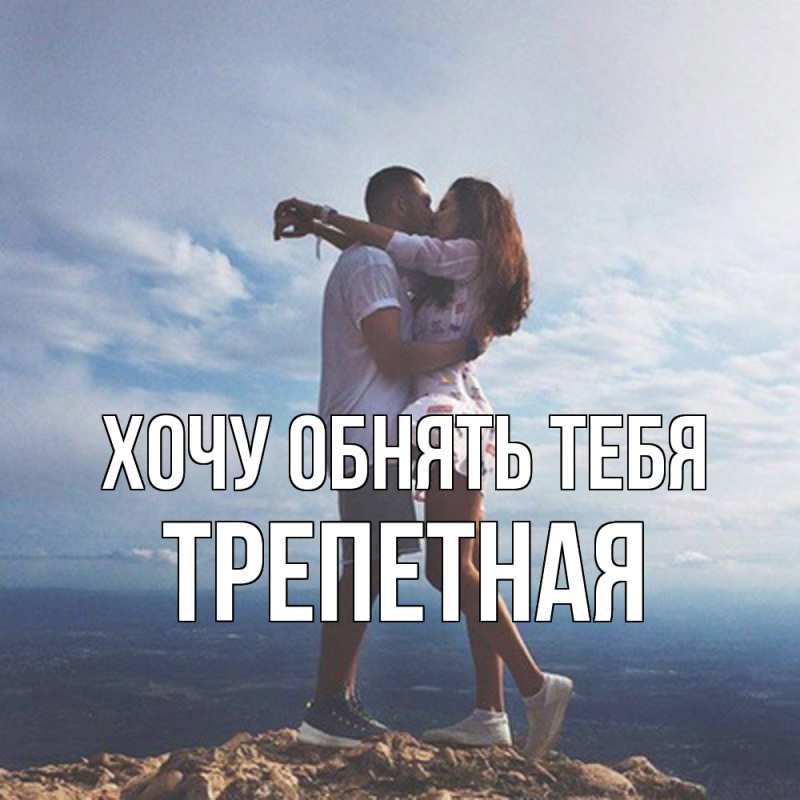 Открытка с именем, Тpепетная, Хочу обнять тебя