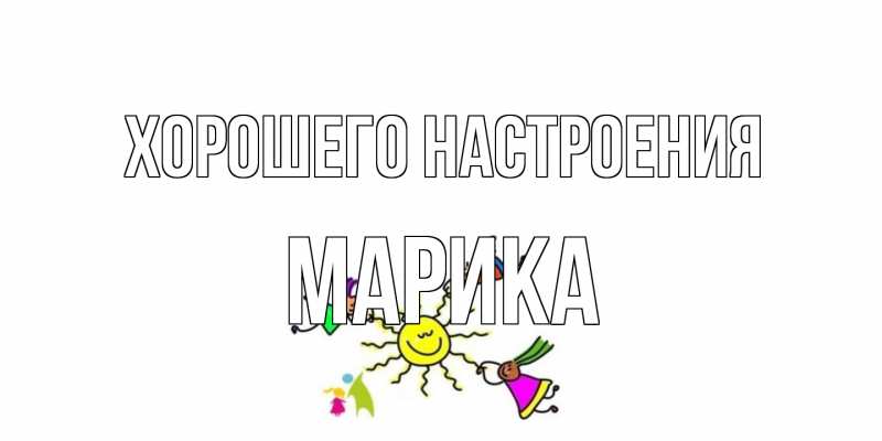 Открытка с именем, Марика, Хорошего настроения