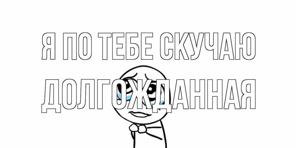Открытка на каждый день с именем, Долгожданная Я по тебе скучаю я по тебе скучаю с тролль фейсом Прикольная открытка с пожеланием онлайн скачать бесплатно 