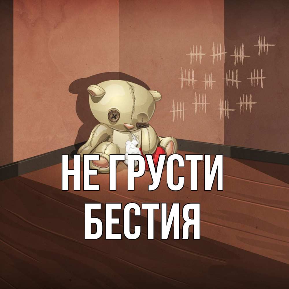 Открытка на каждый день с именем, Бестия Не грусти мишку бросила хозяйка Прикольная открытка с пожеланием онлайн скачать бесплатно 