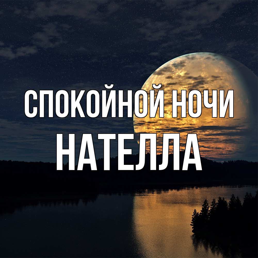 Открытка на каждый день с именем, Нателла Спокойной ночи речка Прикольная открытка с пожеланием онлайн скачать бесплатно 