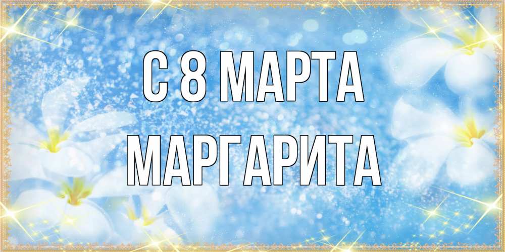 Открытка на каждый день с именем, Маргарита C 8 МАРТА международный женский день Прикольная открытка с пожеланием онлайн скачать бесплатно 