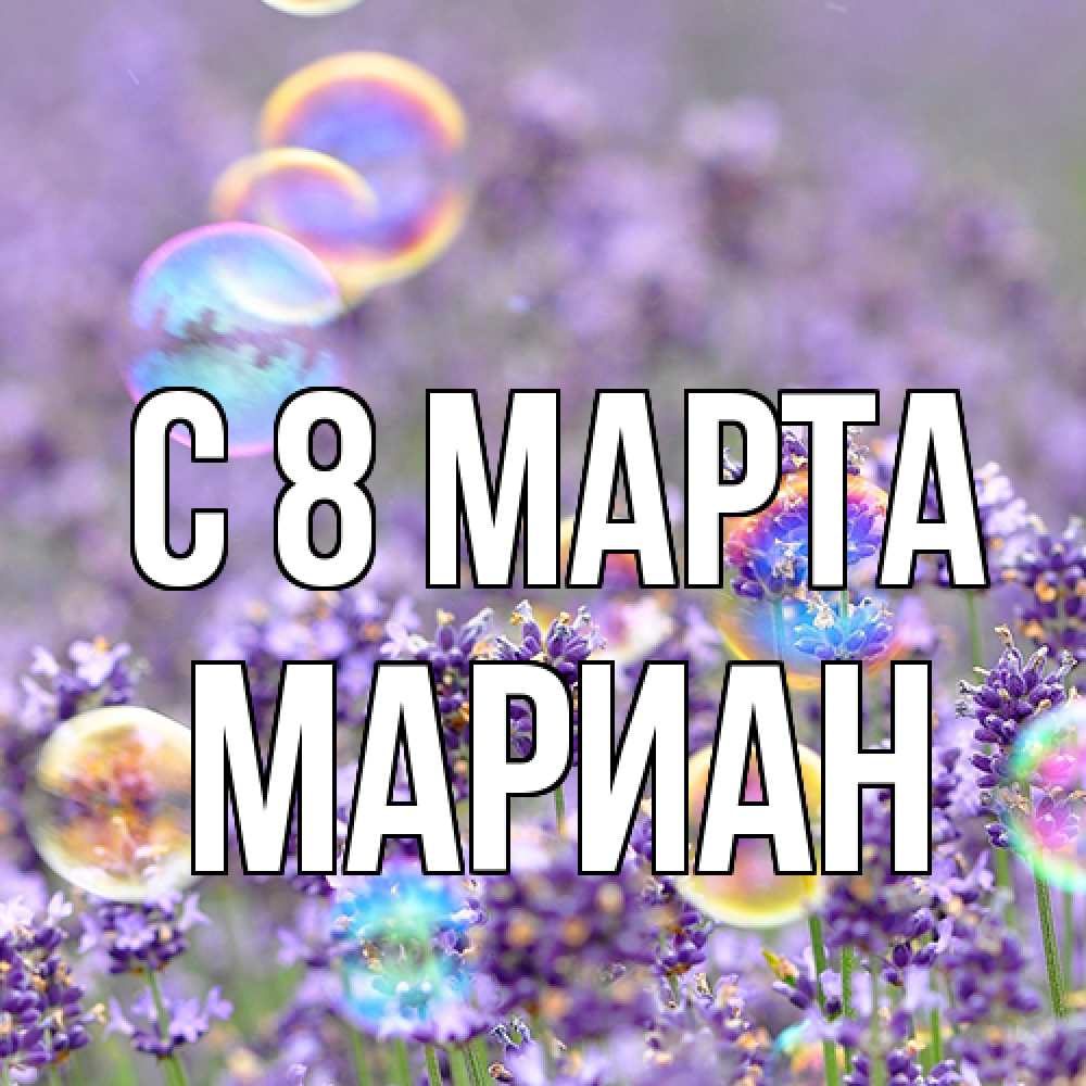 Открытка на каждый день с именем, Мариан C 8 МАРТА цветы Прикольная открытка с пожеланием онлайн скачать бесплатно 