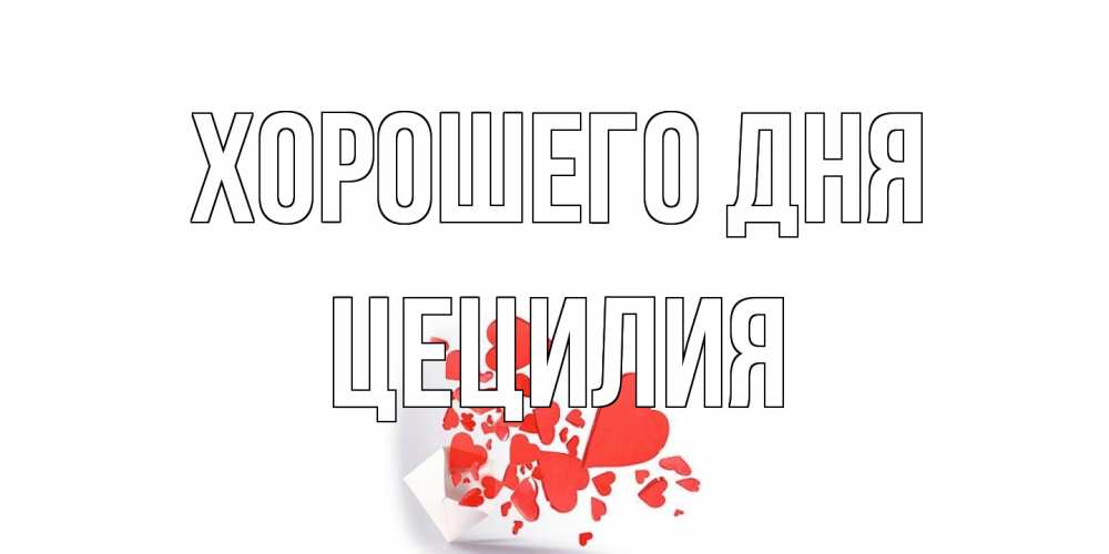 Открытка на каждый день с именем, Цецилия Хорошего дня с подписью на каждый день и пожеланием отличного дня Прикольная открытка с пожеланием онлайн скачать бесплатно 