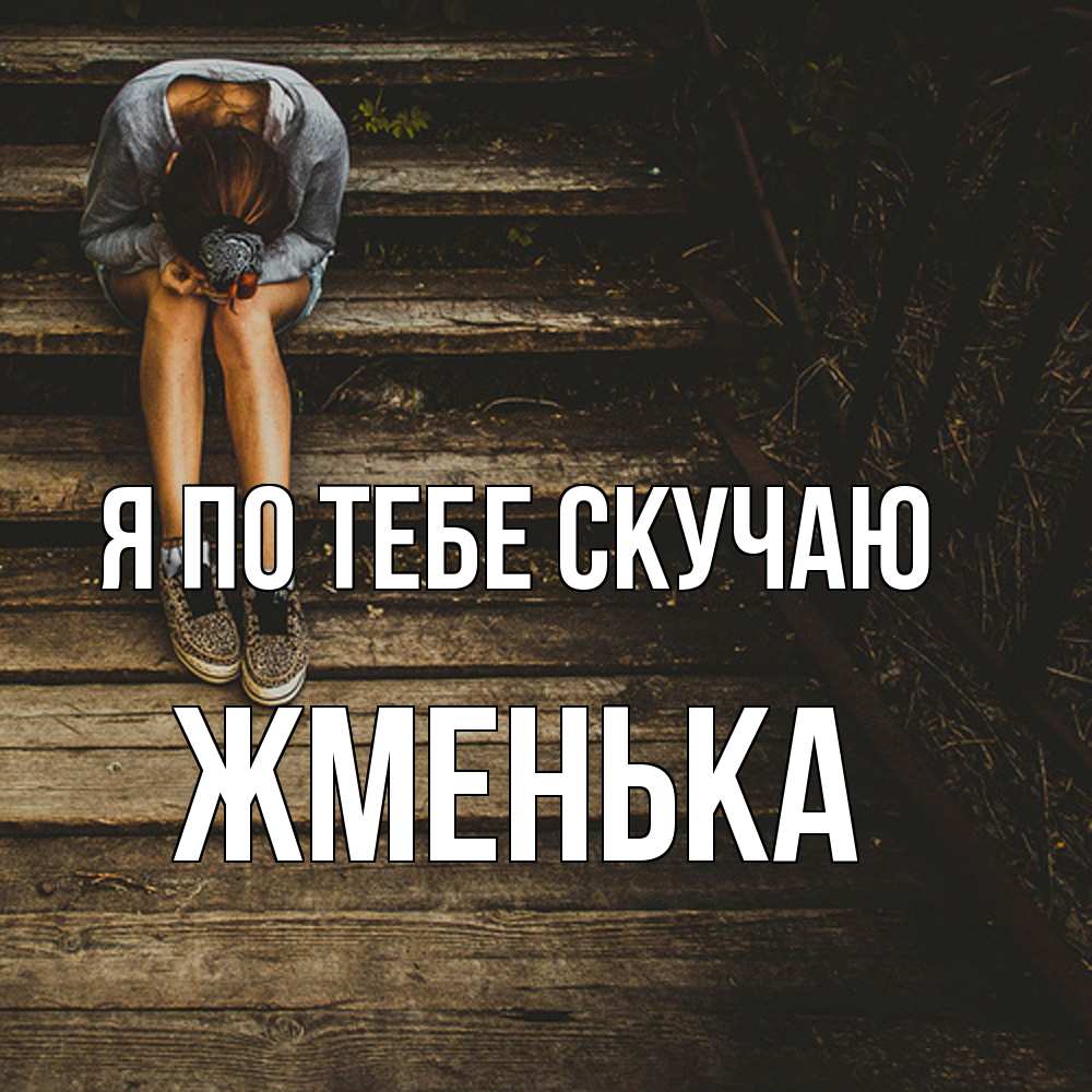 Открытка на каждый день с именем, Жменька Я по тебе скучаю грущу Прикольная открытка с пожеланием онлайн скачать бесплатно 