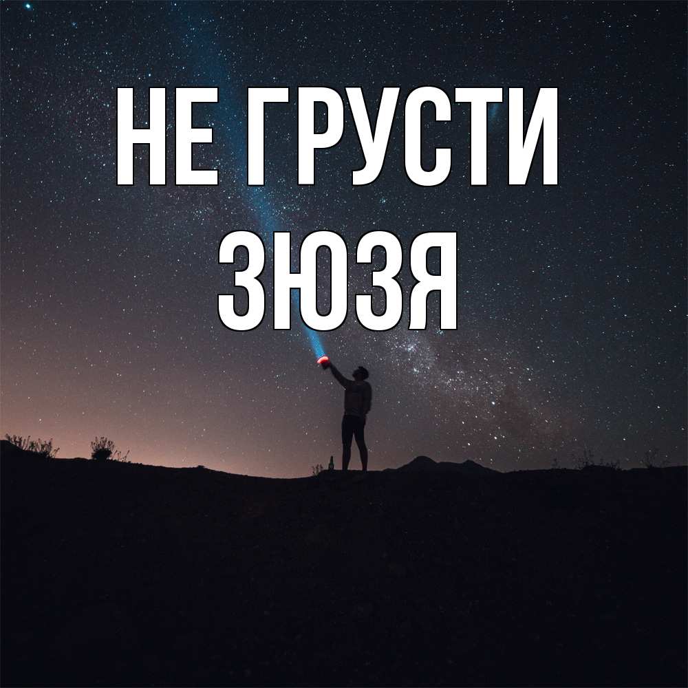 Открытка на каждый день с именем, Зюзя Не грусти луч света и млечный путь Прикольная открытка с пожеланием онлайн скачать бесплатно 