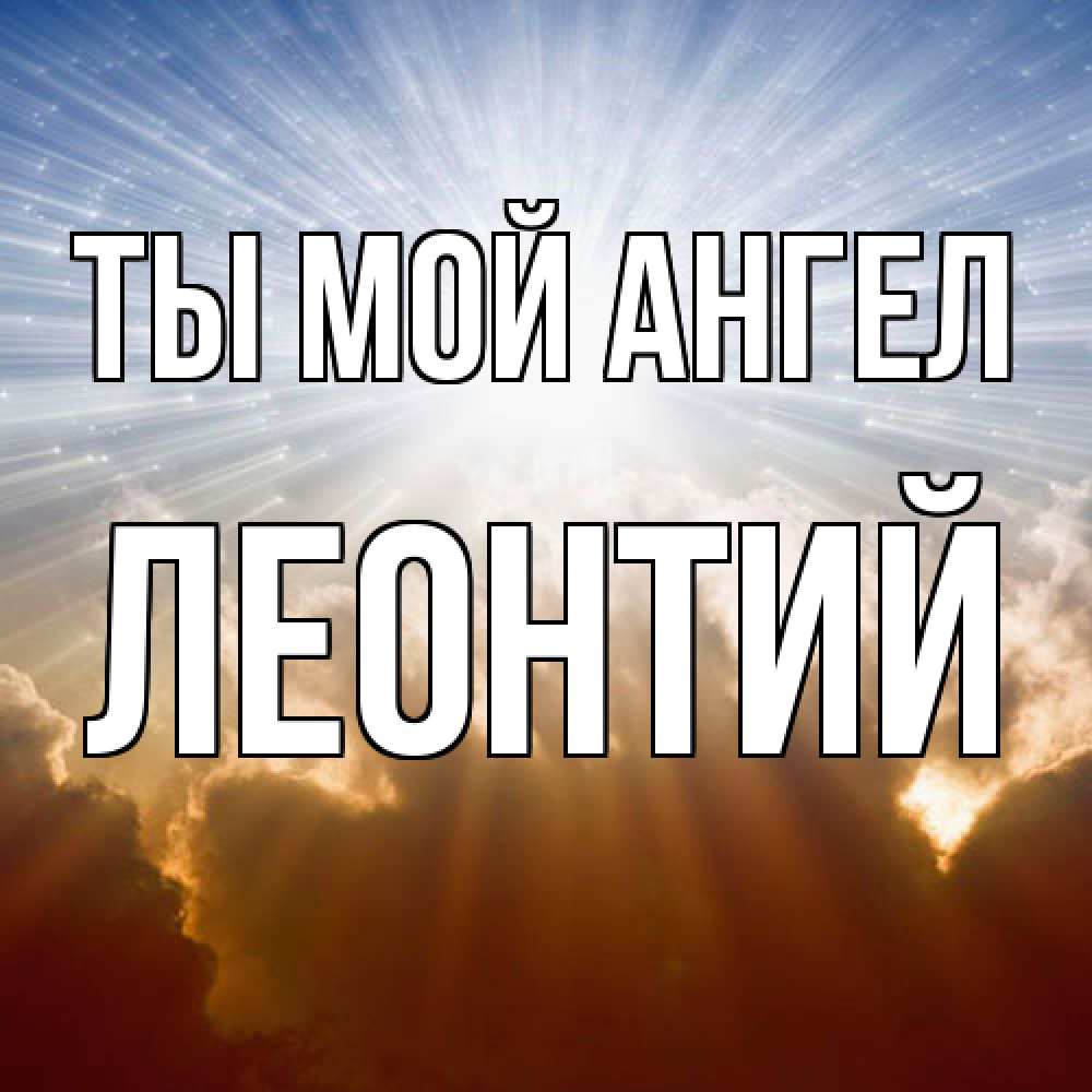 Открытка на каждый день с именем, Леонтий Ты мой ангел ангельский свет на небе Прикольная открытка с пожеланием онлайн скачать бесплатно 