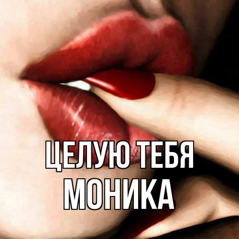 Открытка на каждый день с именем, Моника Целую тебя открытка целую тебя для парня Прикольная открытка с пожеланием онлайн скачать бесплатно 