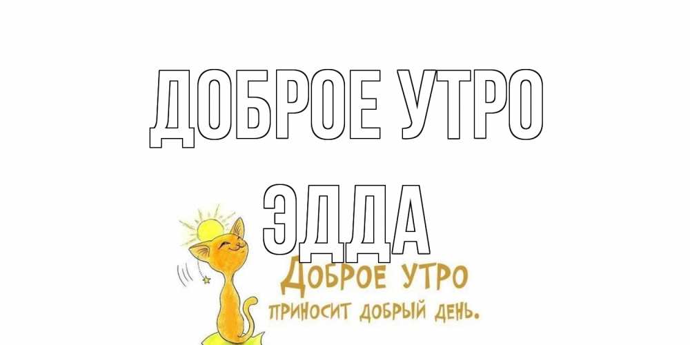Открытка на каждый день с именем, Эдда Доброе утро кот, солнце Прикольная открытка с пожеланием онлайн скачать бесплатно 