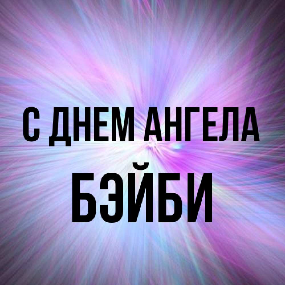 Открытка на каждый день с именем, бэйби С днем ангела ангельский свет Прикольная открытка с пожеланием онлайн скачать бесплатно 