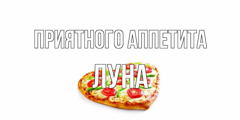 Открытка на каждый день с именем, Луна Приятного аппетита пицца Прикольная открытка с пожеланием онлайн скачать бесплатно 