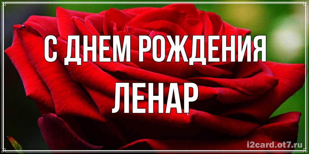 Открытка на каждый день с именем, Ленар С днем рождения розочка очень красивая Прикольная открытка с пожеланием онлайн скачать бесплатно 
