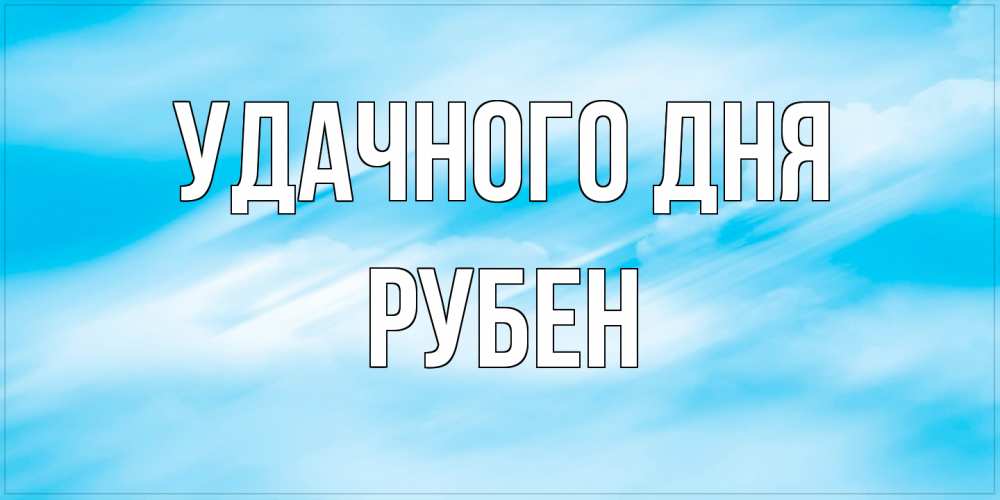 Открытка на каждый день с именем, Рубен Удачного дня абстрактная открытка Прикольная открытка с пожеланием онлайн скачать бесплатно 