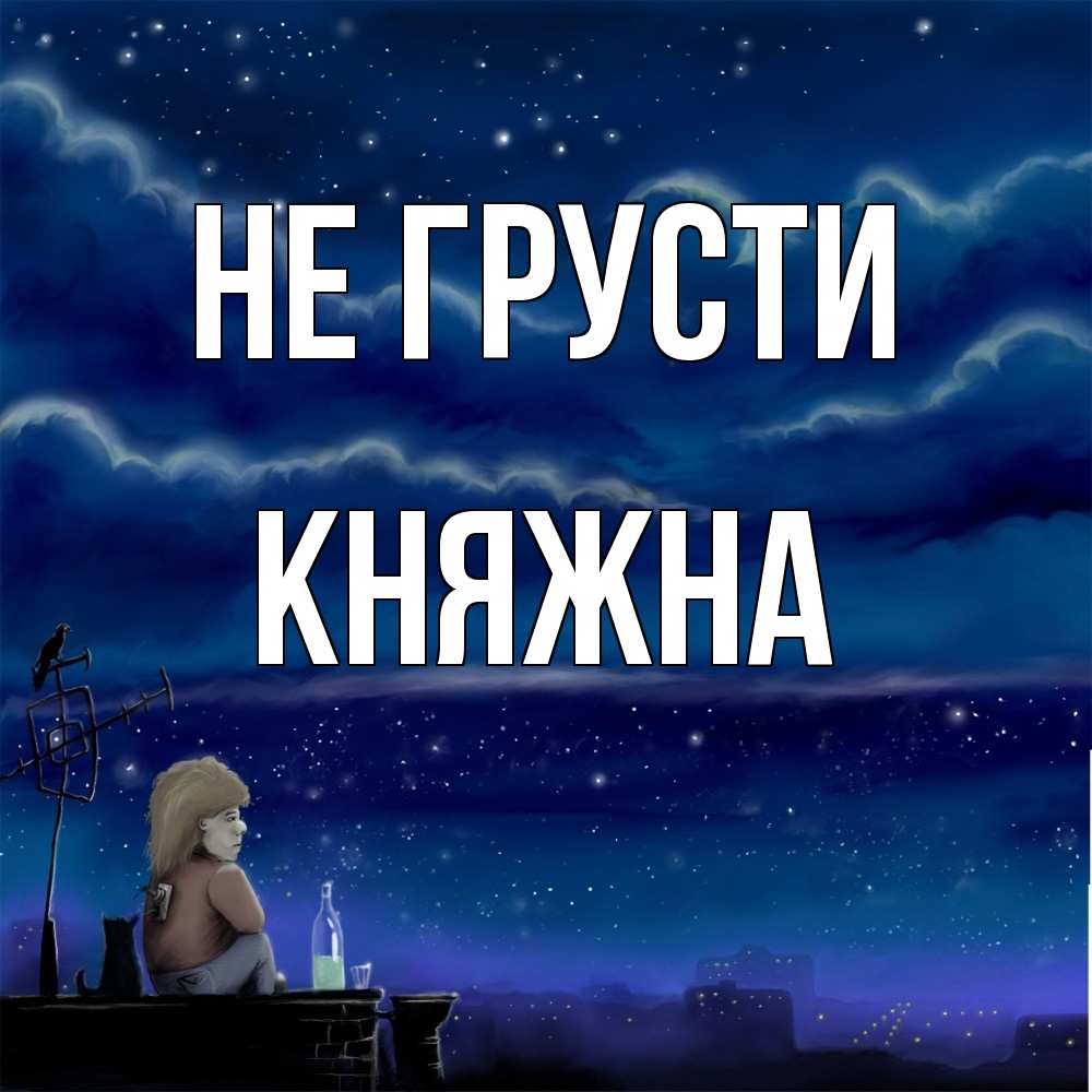 Открытка на каждый день с именем, Княжна Не грусти город с крыши Прикольная открытка с пожеланием онлайн скачать бесплатно 