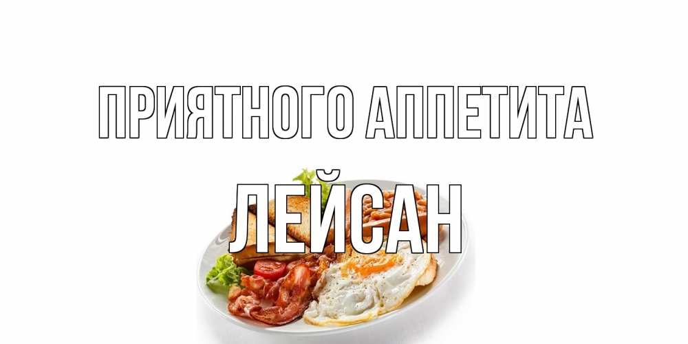 Открытка на каждый день с именем, Лейсан Приятного аппетита завтрак Прикольная открытка с пожеланием онлайн скачать бесплатно 