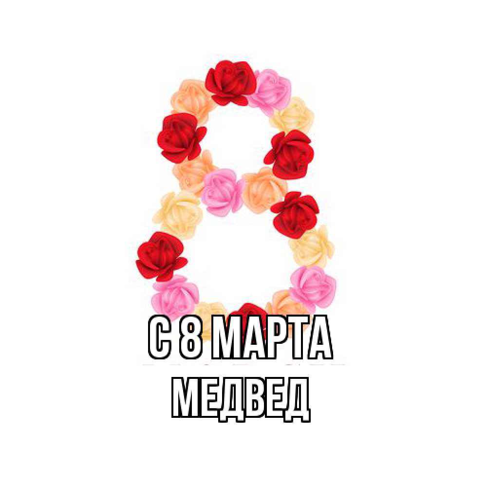 Открытка на каждый день с именем, Медвед C 8 МАРТА международный женский день Прикольная открытка с пожеланием онлайн скачать бесплатно 