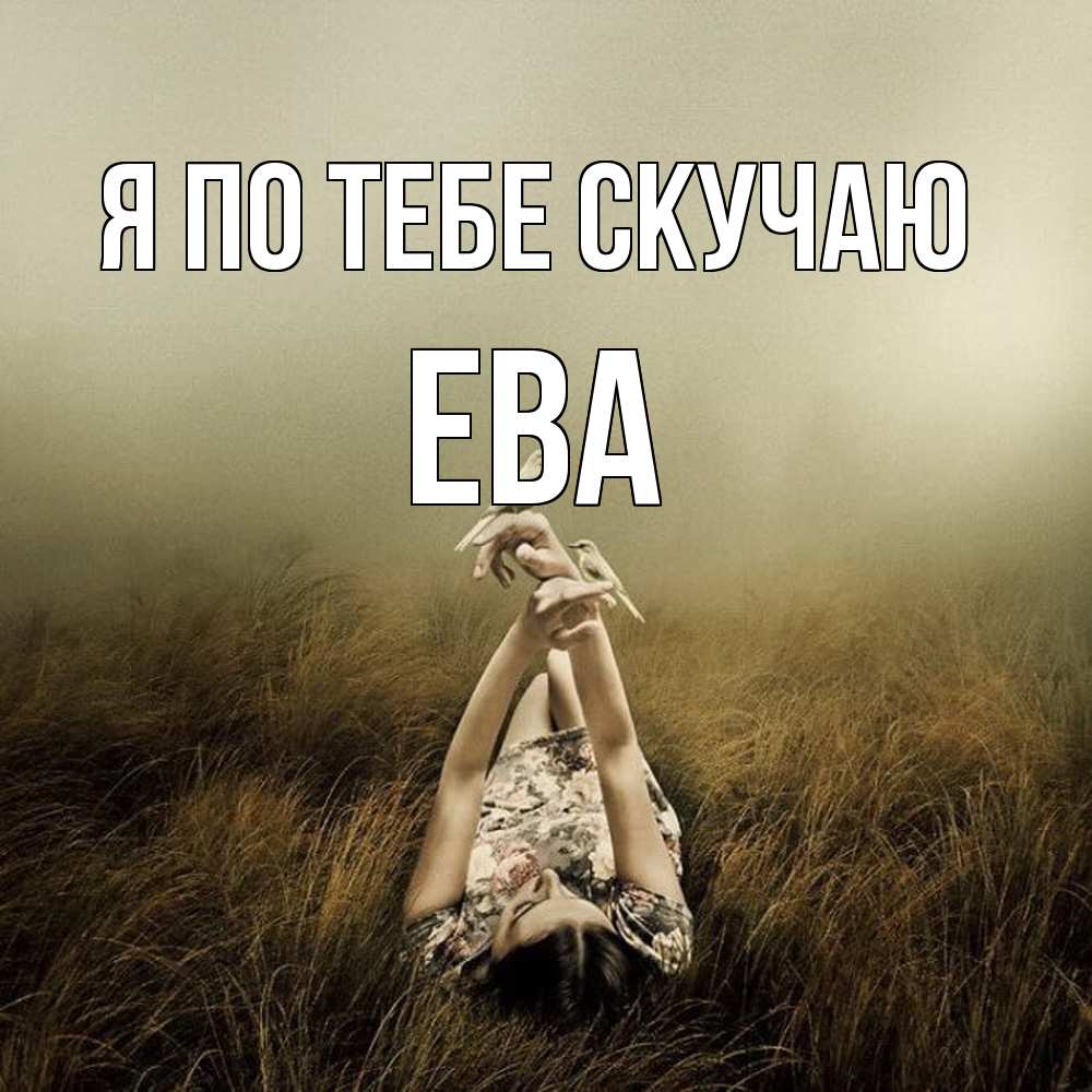 Открытка на каждый день с именем, Ева Я по тебе скучаю девушка с голубями Прикольная открытка с пожеланием онлайн скачать бесплатно 