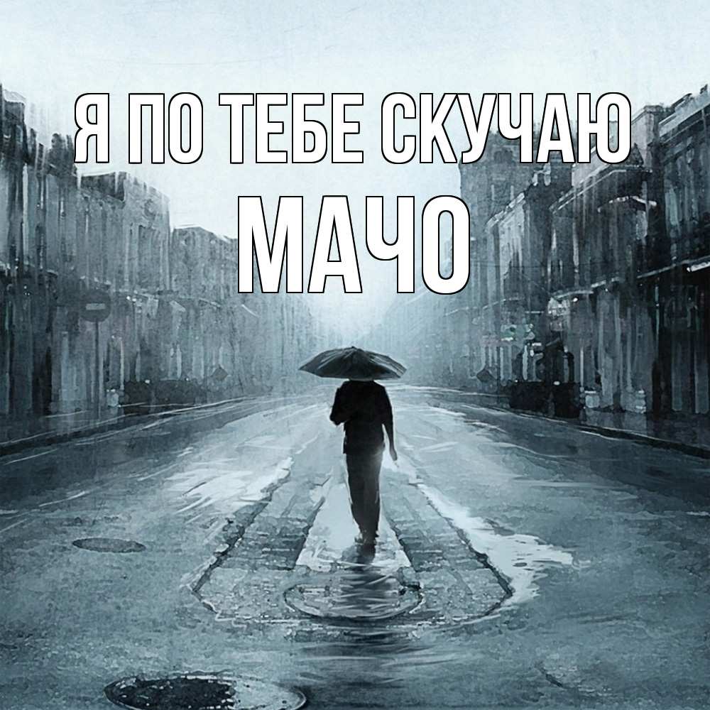 Открытка на каждый день с именем, Мачо Я по тебе скучаю мне плохо без тебя Прикольная открытка с пожеланием онлайн скачать бесплатно 