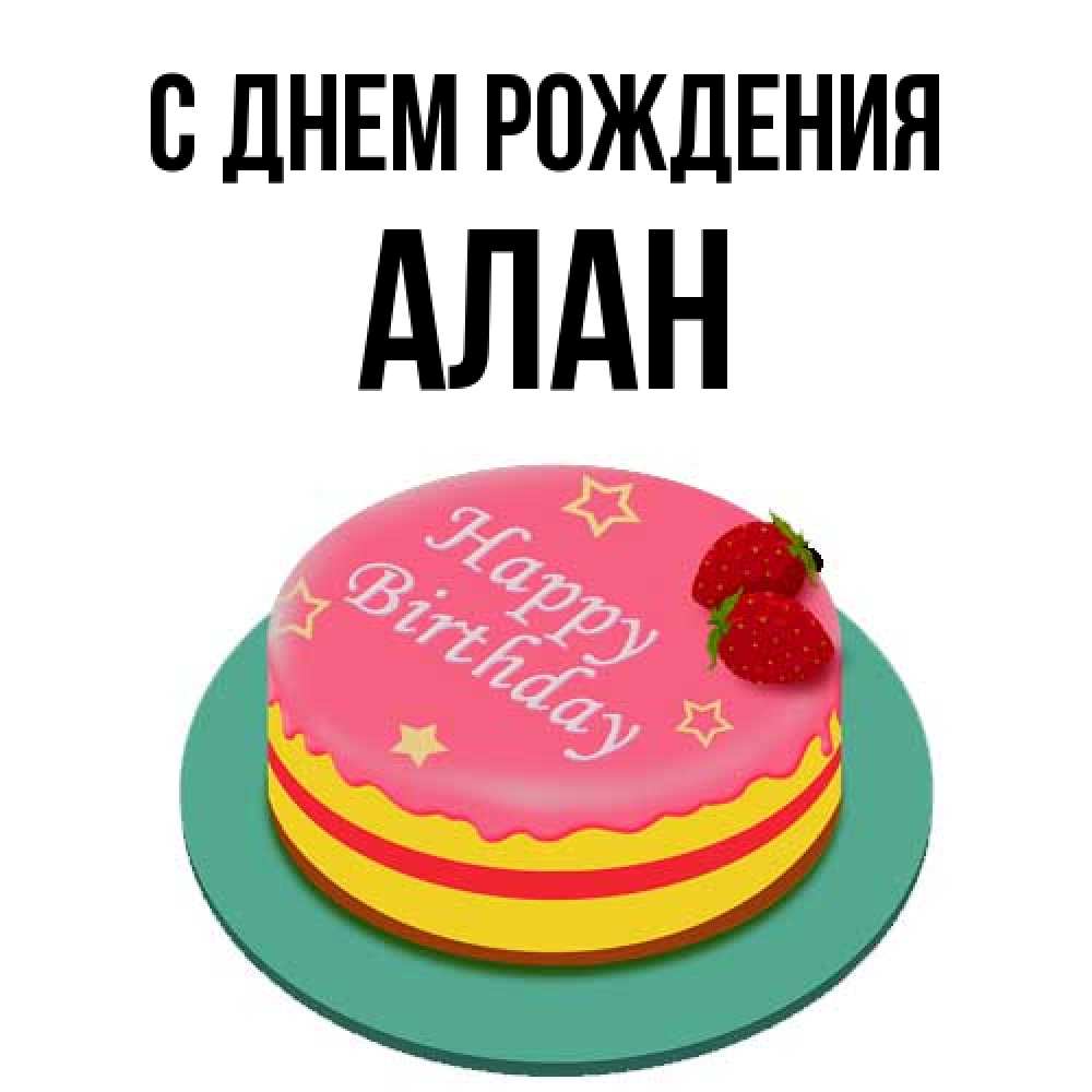 Открытка на каждый день с именем, Алан С днем рождения торт, клубника, днюха Прикольная открытка с пожеланием онлайн скачать бесплатно 
