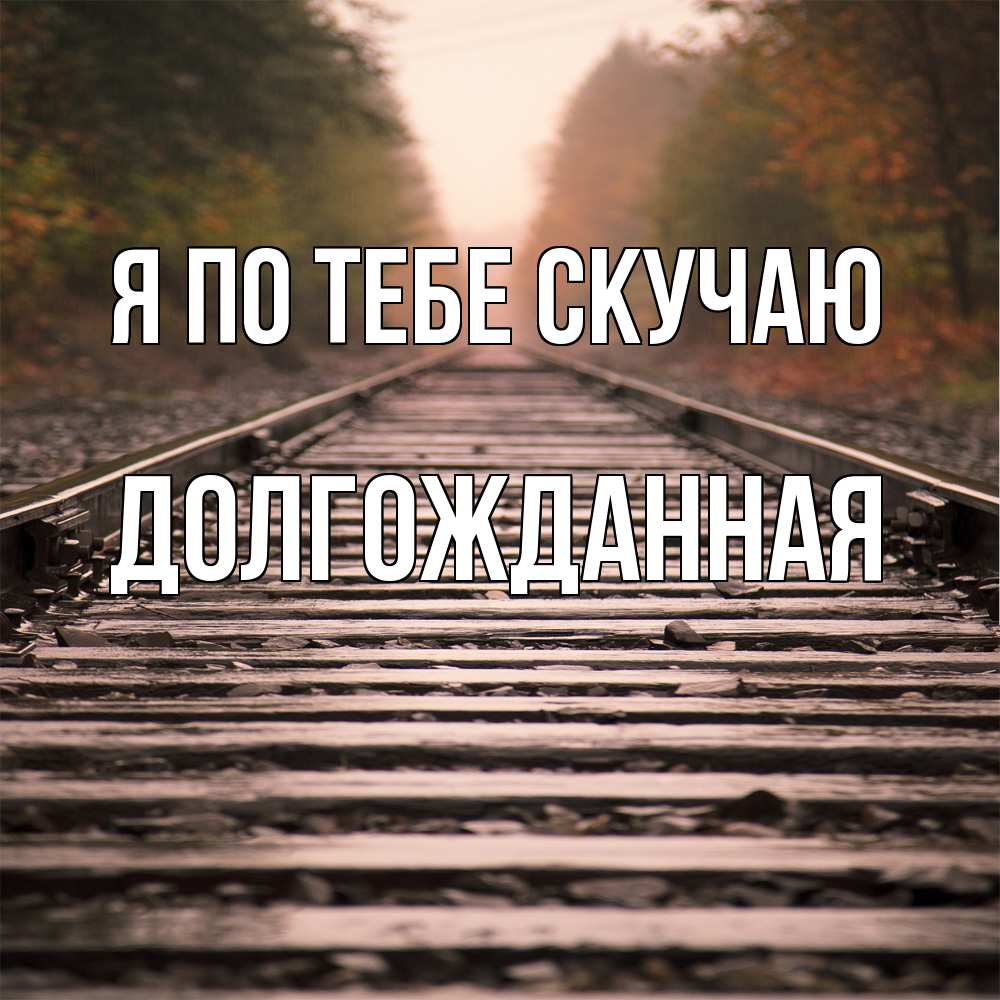 Открытка на каждый день с именем, Долгожданная Я по тебе скучаю приезжай Прикольная открытка с пожеланием онлайн скачать бесплатно 