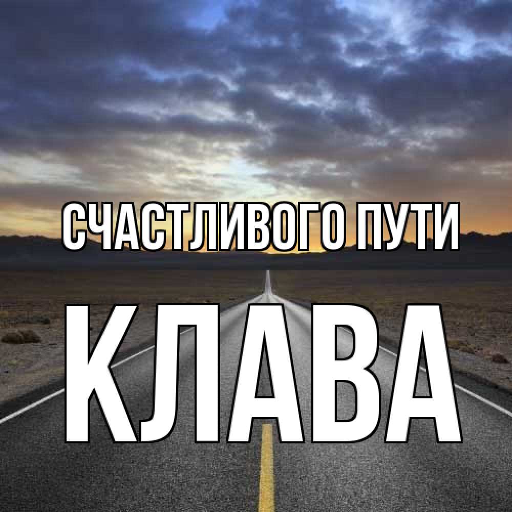 Открытка на каждый день с именем, Клава Счастливого пути горы на горизонте Прикольная открытка с пожеланием онлайн скачать бесплатно 