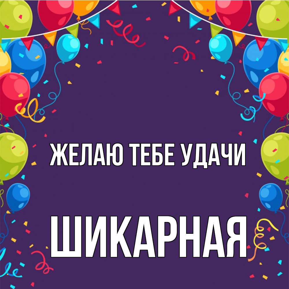 Открытка на каждый день с именем, шикарная Желаю тебе удачи шары Прикольная открытка с пожеланием онлайн скачать бесплатно 