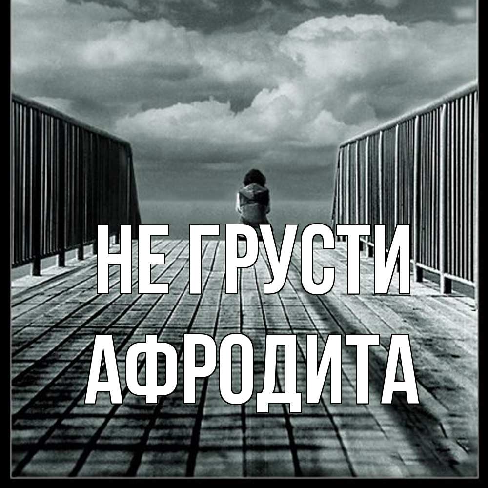 Открытка на каждый день с именем, Афродита Не грусти облака пирс забор 1 Прикольная открытка с пожеланием онлайн скачать бесплатно 
