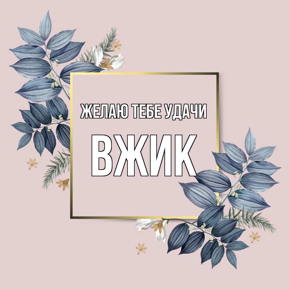 Открытка на каждый день с именем, Вжик Желаю тебе удачи листья цветов Прикольная открытка с пожеланием онлайн скачать бесплатно 