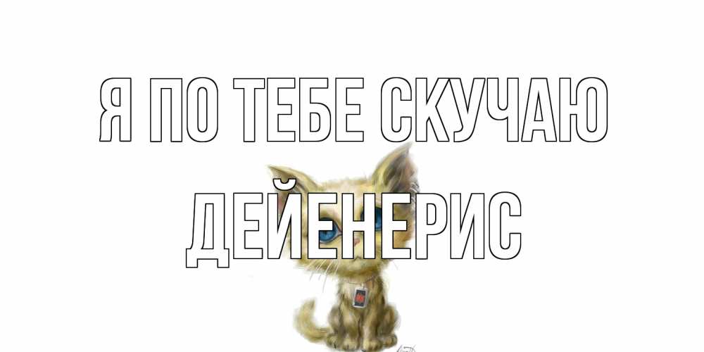 Открытка на каждый день с именем, Дейенерис Я по тебе скучаю я по тебе скучаю открытки для любимых с именем Прикольная открытка с пожеланием онлайн скачать бесплатно 