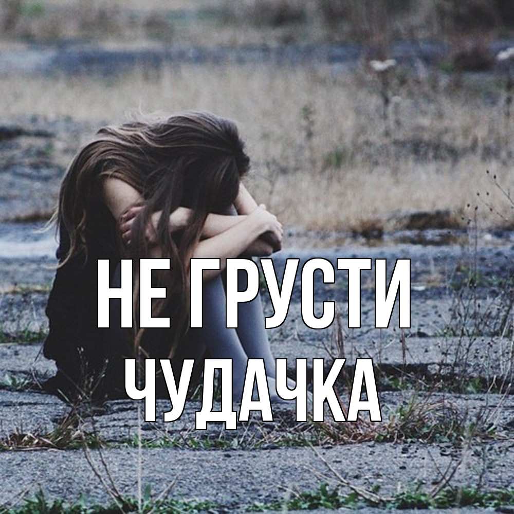 Открытка на каждый день с именем, Чудачка Не грусти длинные волосы и камни Прикольная открытка с пожеланием онлайн скачать бесплатно 