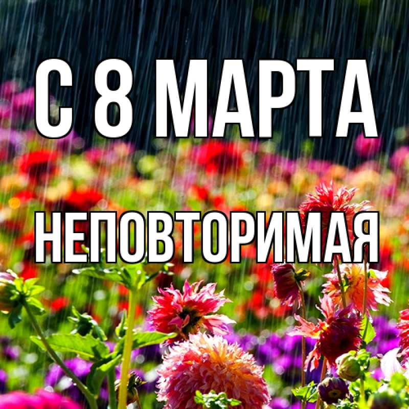 Открытка с именем, Неповторимая, C 8 МАРТА