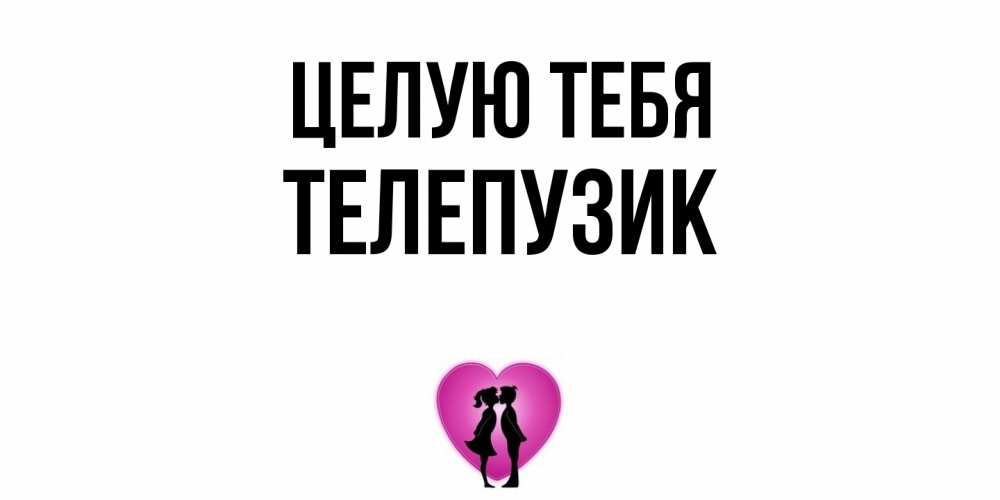 Открытка на каждый день с именем, Телепузик Целую тебя поцелуй Прикольная открытка с пожеланием онлайн скачать бесплатно 