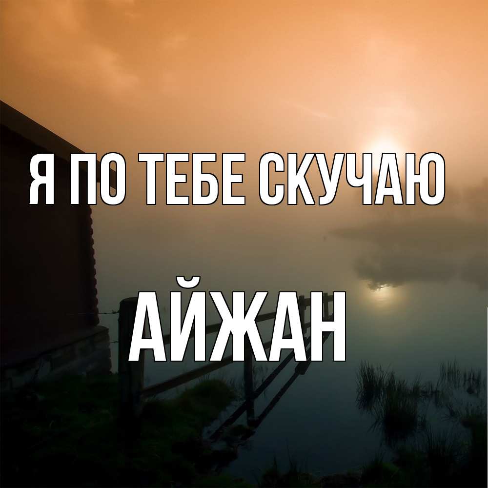 Открытка на каждый день с именем, Айжан Я по тебе скучаю приходи ко мне на чай Прикольная открытка с пожеланием онлайн скачать бесплатно 