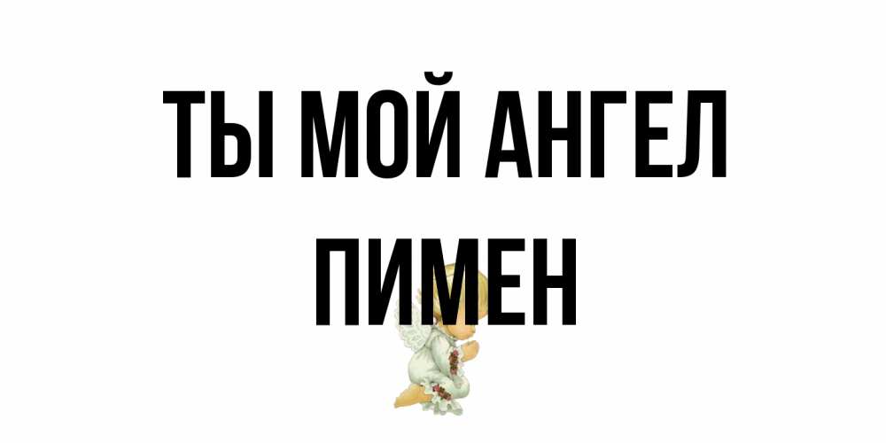 Открытка на каждый день с именем, Пимен Ты мой ангел ангел Прикольная открытка с пожеланием онлайн скачать бесплатно 