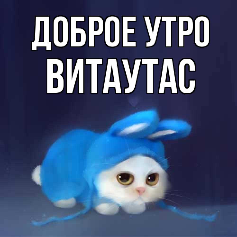 Открытка на каждый день с именем, Витаутас Доброе утро открытки красивые скачать бесплатно Прикольная открытка с пожеланием онлайн скачать бесплатно 