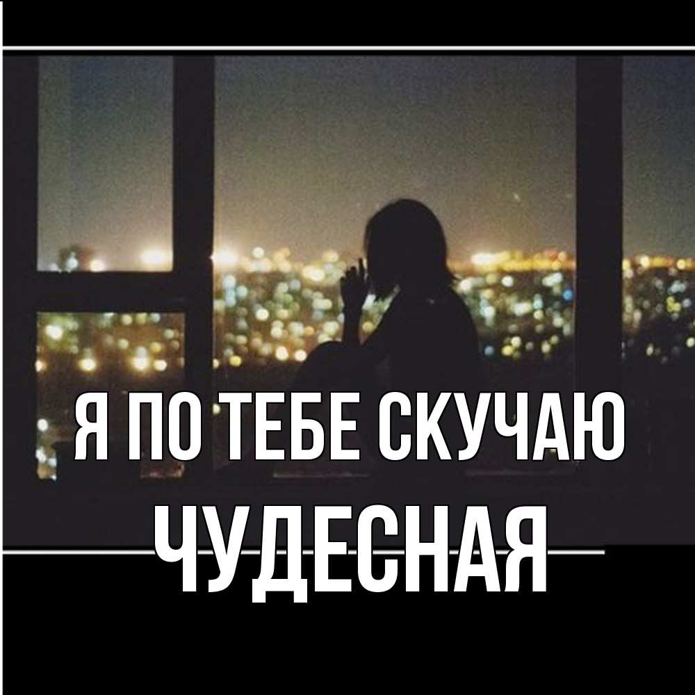 Открытка на каждый день с именем, Чудесная Я по тебе скучаю у окна Прикольная открытка с пожеланием онлайн скачать бесплатно 
