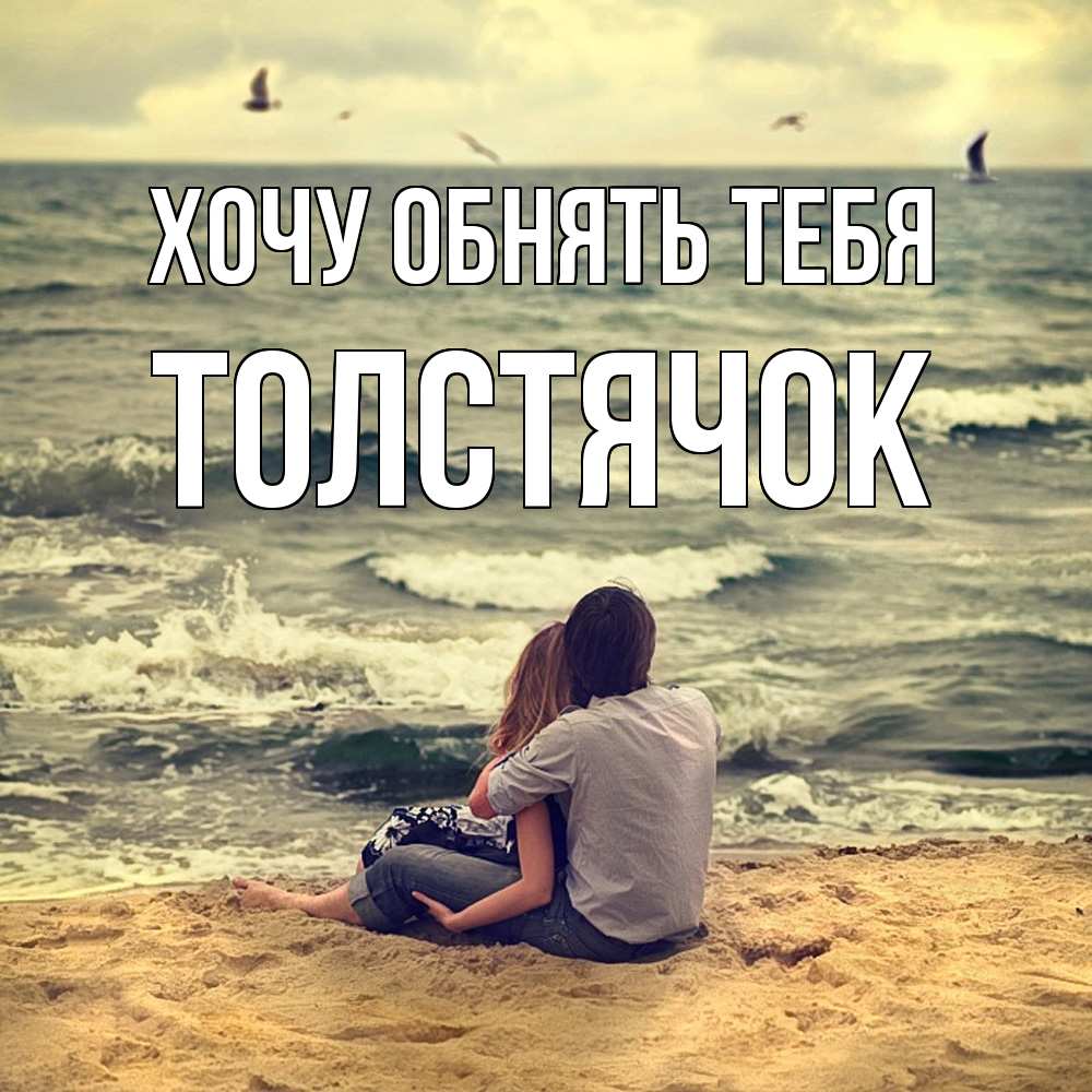 Открытка на каждый день с именем, Толстячок Хочу обнять тебя возлюбленные на песочке Прикольная открытка с пожеланием онлайн скачать бесплатно 