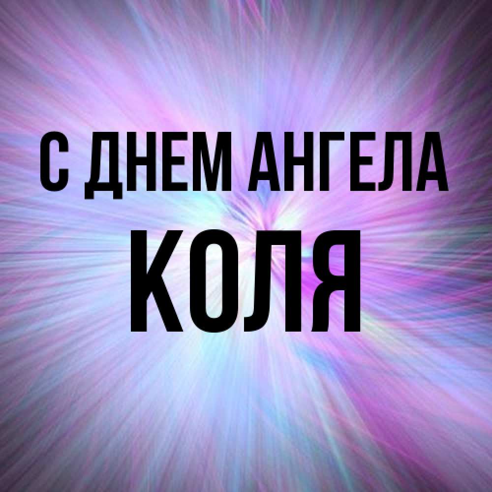 Открытка на каждый день с именем, Коля С днем ангела ангельский свет Прикольная открытка с пожеланием онлайн скачать бесплатно 