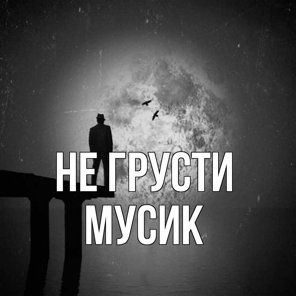 Открытка на каждый день с именем, мусик Не грусти мужчина на мосту Прикольная открытка с пожеланием онлайн скачать бесплатно 