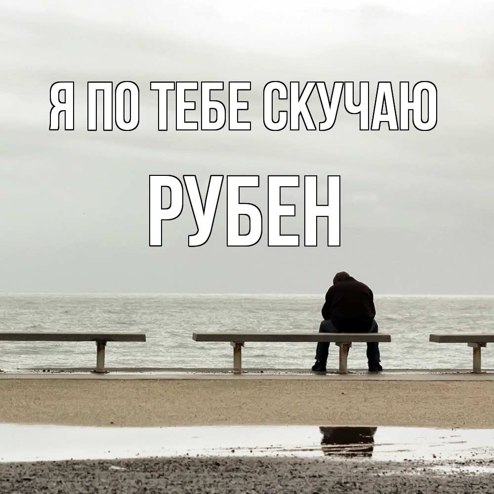 Открытка на каждый день с именем, Рубен Я по тебе скучаю приходи Прикольная открытка с пожеланием онлайн скачать бесплатно 
