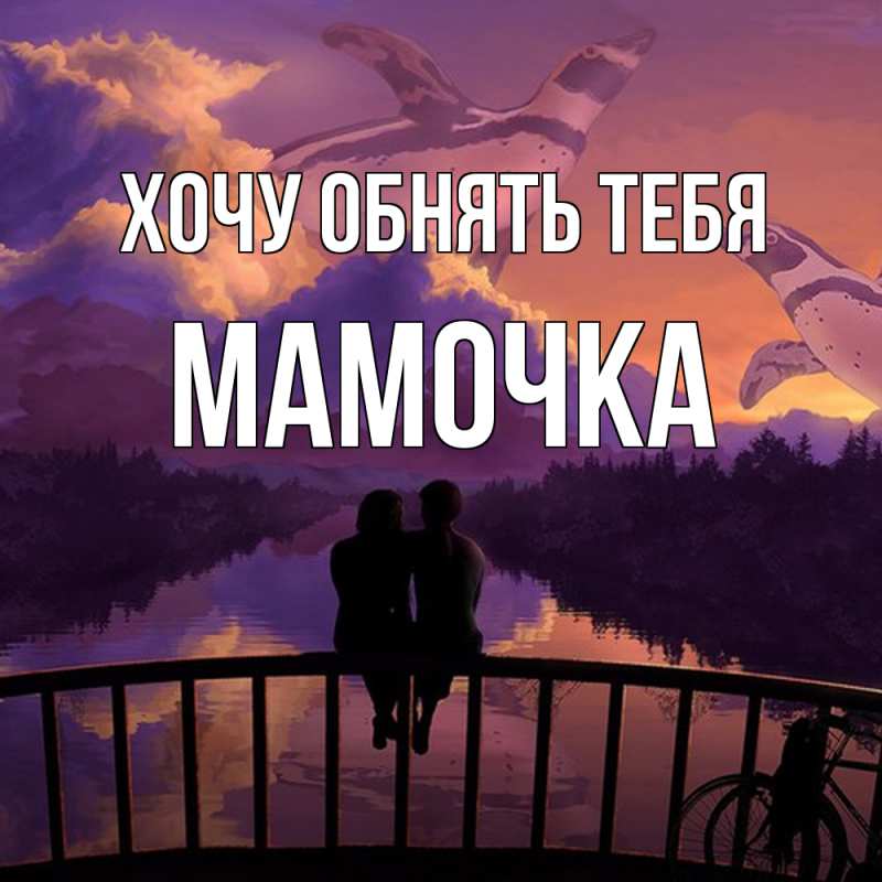 Открытка с именем, Мамочка, Хочу обнять тебя