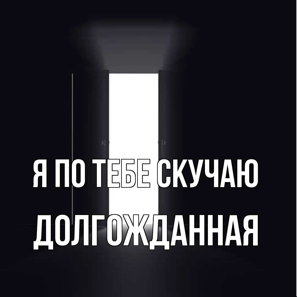 Открытка на каждый день с именем, Долгожданная Я по тебе скучаю дверь и свет Прикольная открытка с пожеланием онлайн скачать бесплатно 