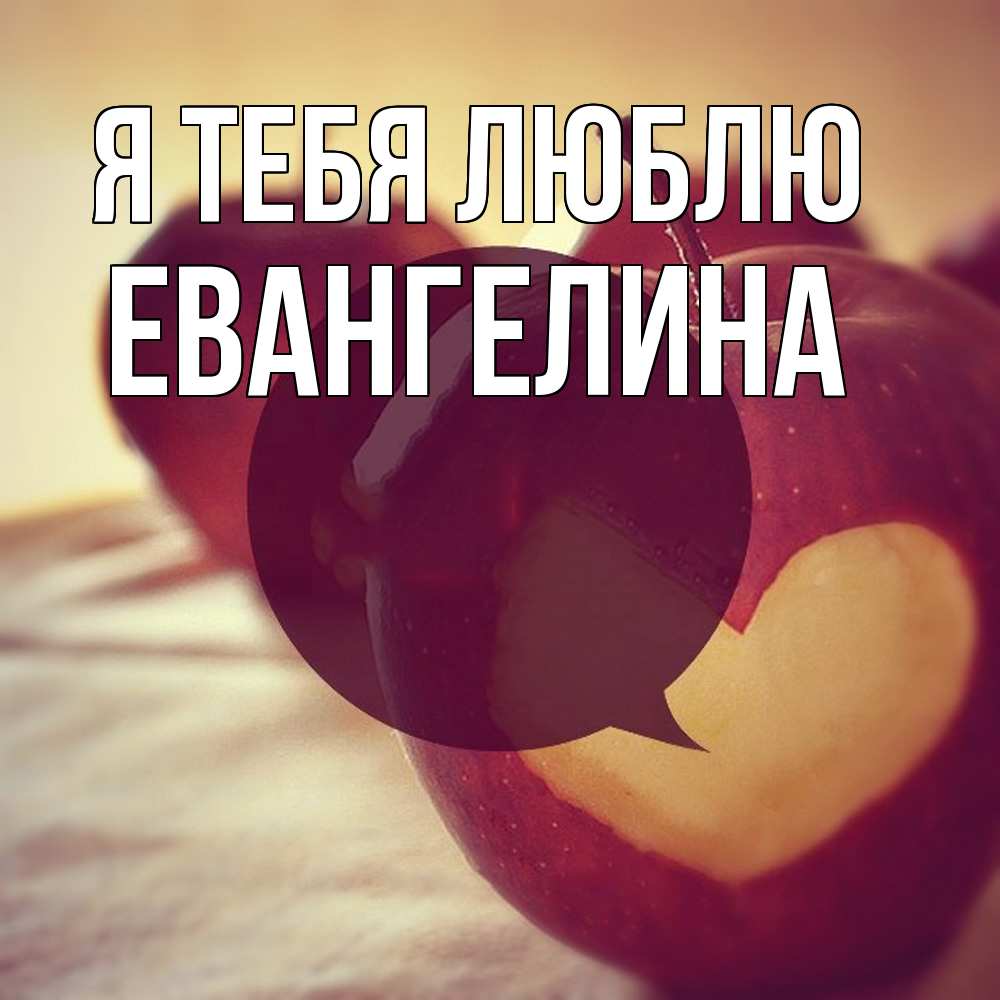 Открытка на каждый день с именем, Евангелина Я тебя люблю вырезалки из яблок Прикольная открытка с пожеланием онлайн скачать бесплатно 