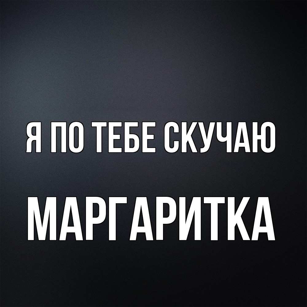 Открытка на каждый день с именем, Маргаритка Я по тебе скучаю с подписью Прикольная открытка с пожеланием онлайн скачать бесплатно 