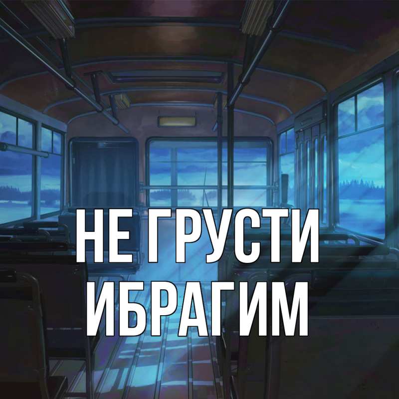 Картинка Не грусти, Ибрагим