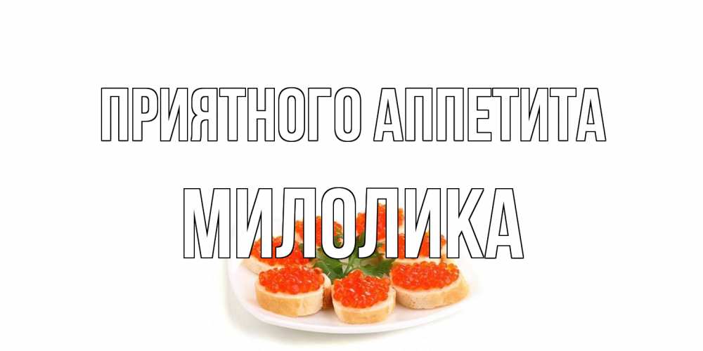 Открытка на каждый день с именем, Милолика Приятного аппетита бутерброд,красная икра Прикольная открытка с пожеланием онлайн скачать бесплатно 