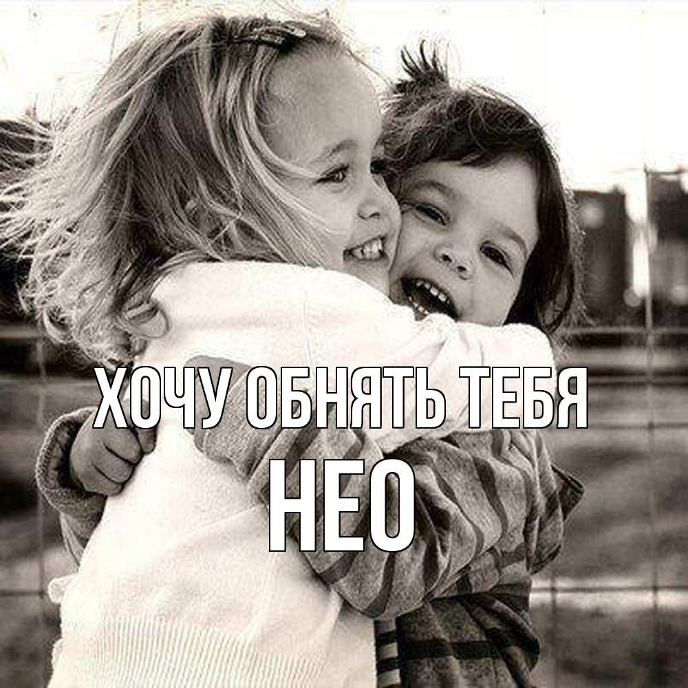 Открытка на каждый день с именем, Нео Хочу обнять тебя счастливая парочка Прикольная открытка с пожеланием онлайн скачать бесплатно 